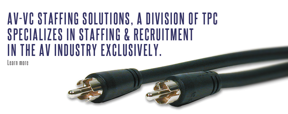 AV-VC staffing solutions, a division of TPC specializes in staffing & recruitment in the AV industry exclusively